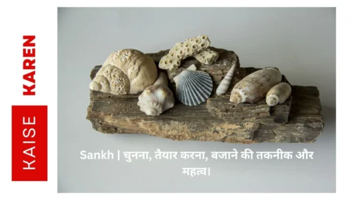Sankh | चुनना, तैयार करना, बजाने की तकनीक और महत्व।